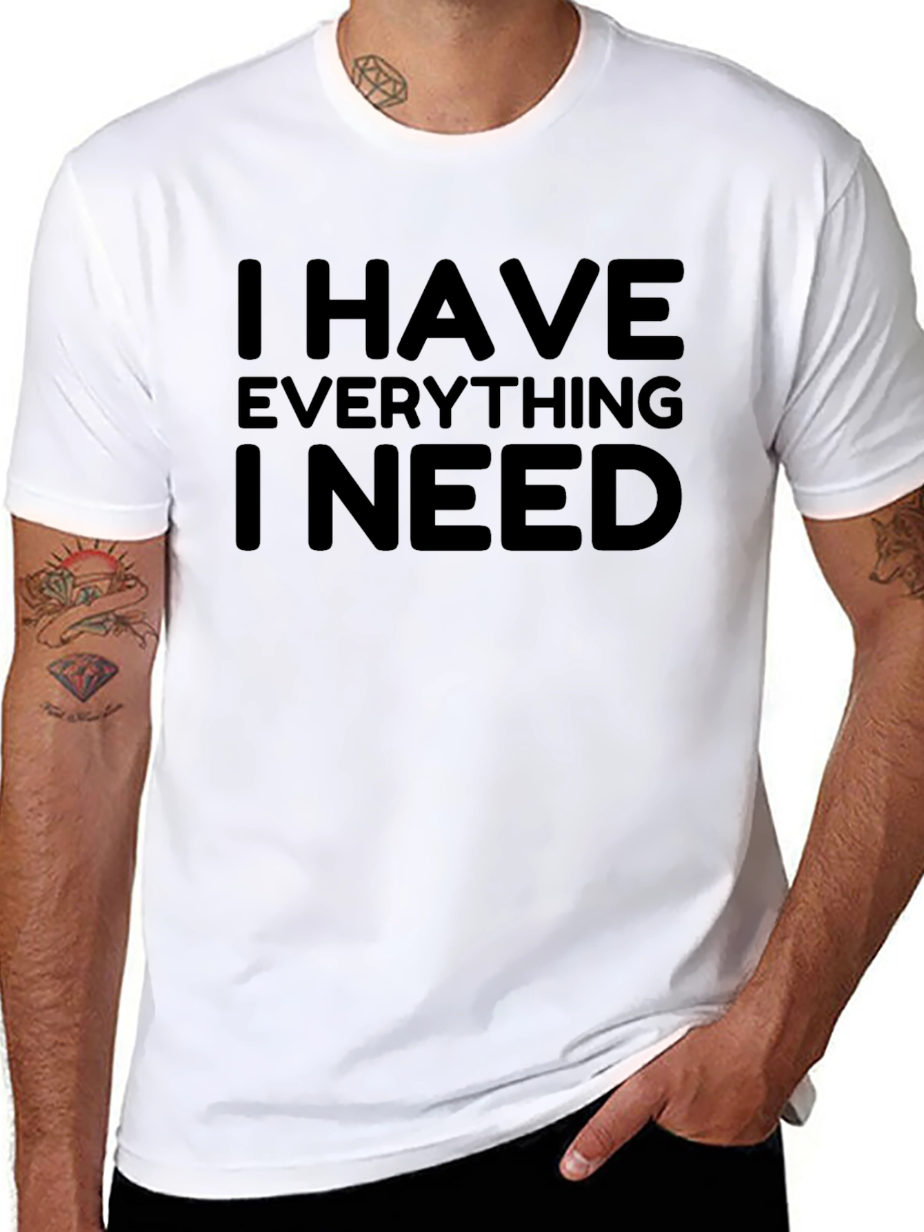 I Have Everything I Need - Graphic T-Shirt
