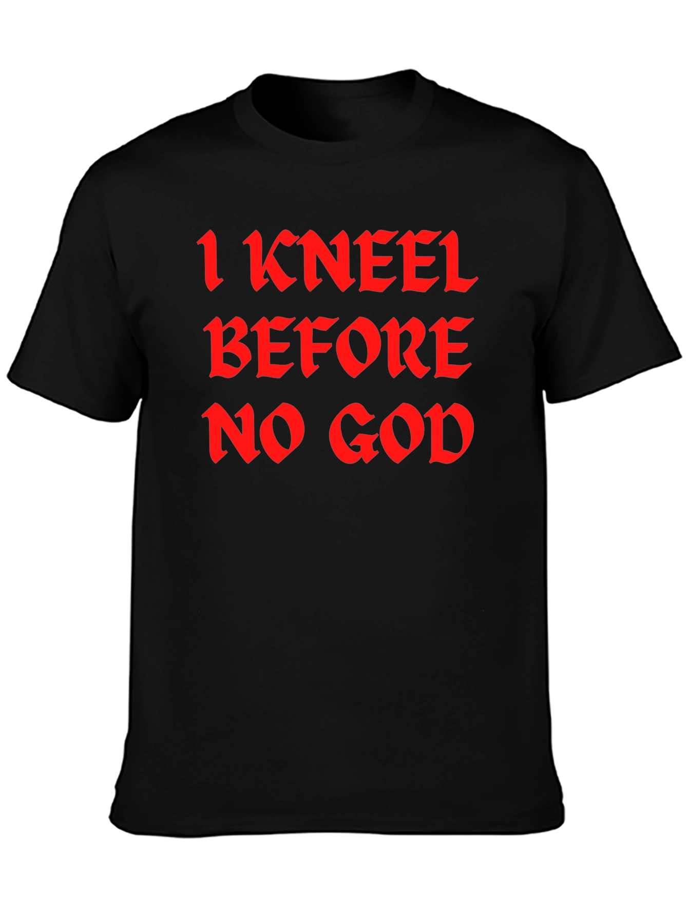 I Kneel Before No God Black T-Shirt