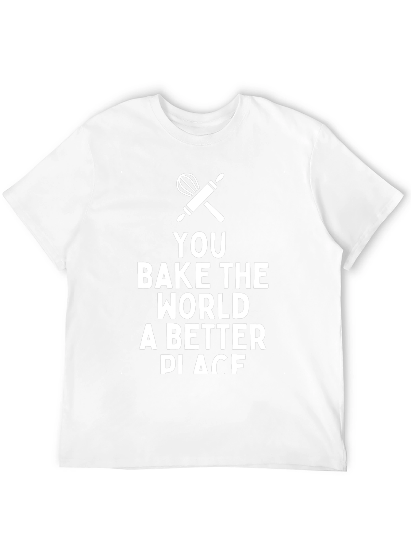 You Bake the World Better T-Shirt
