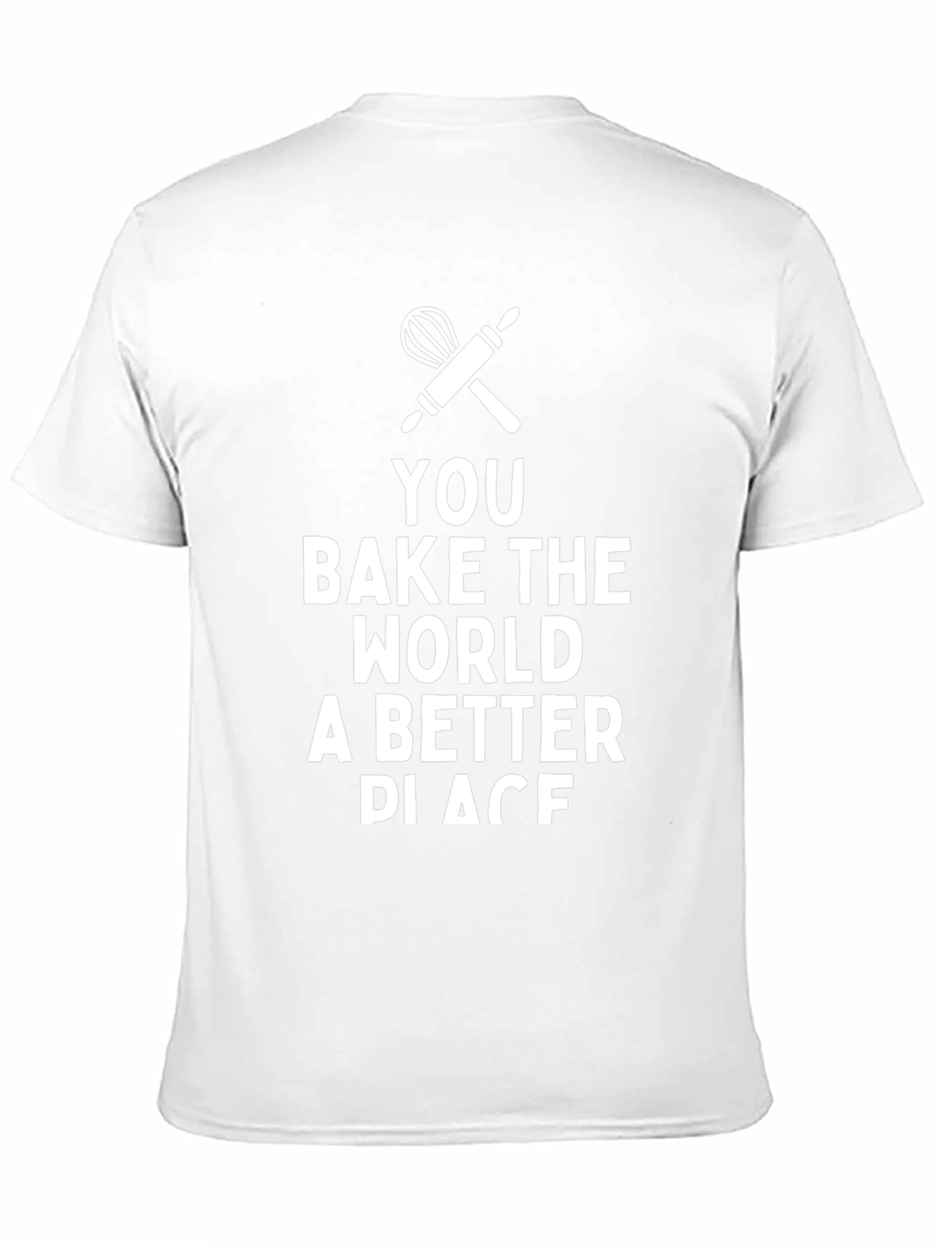 You Bake the World Better T-Shirt