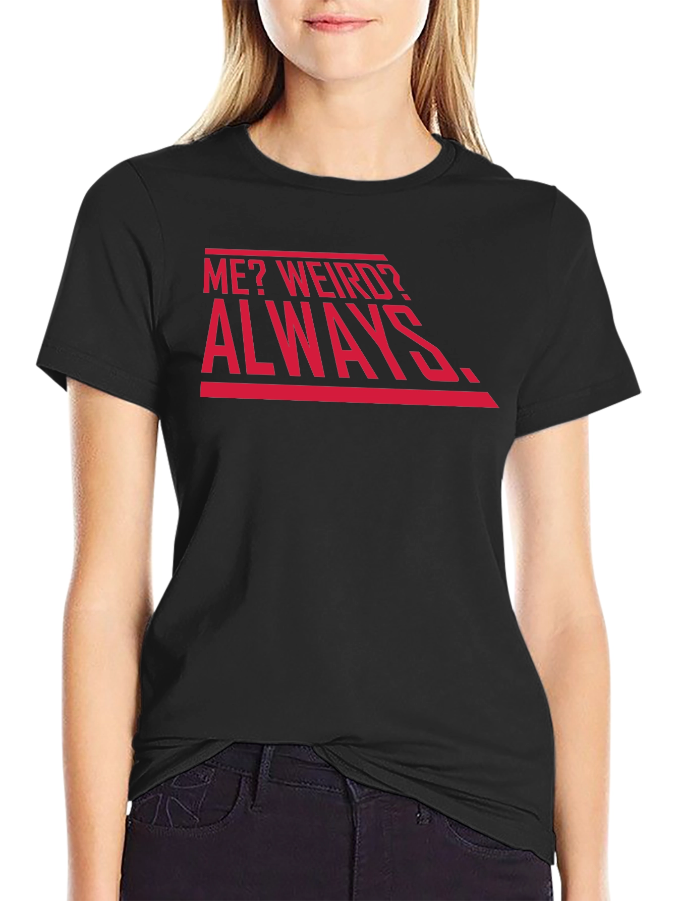 Me? Weird? Always. Graphic Tee