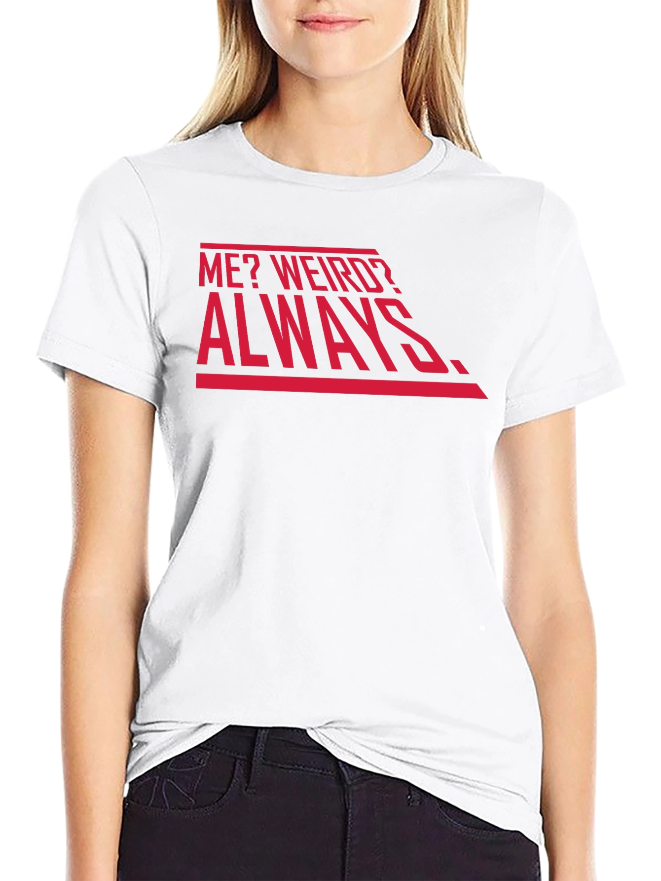 Me? Weird? Always. Graphic Tee