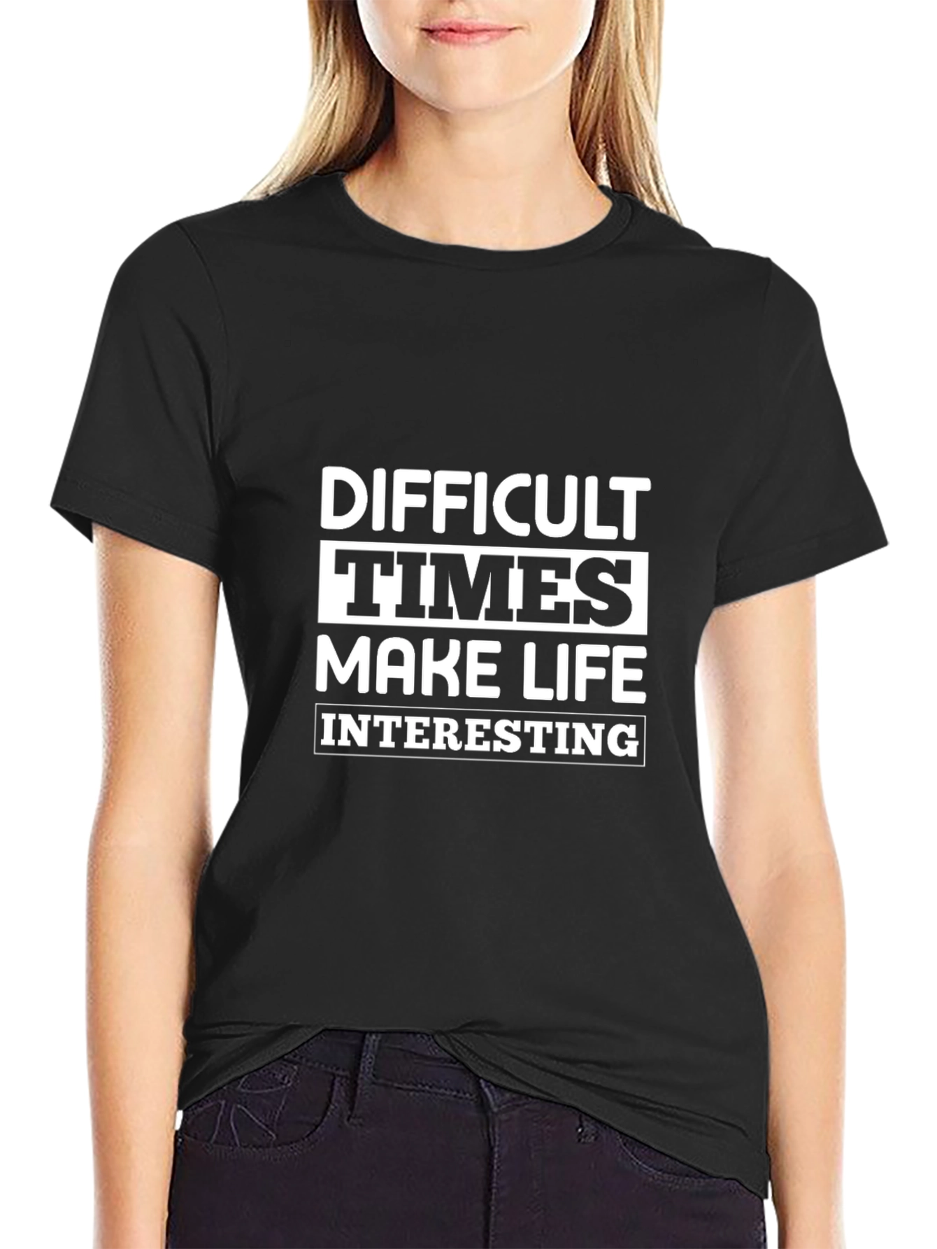 Difficult Times Make Life Interesting Graphic Tee