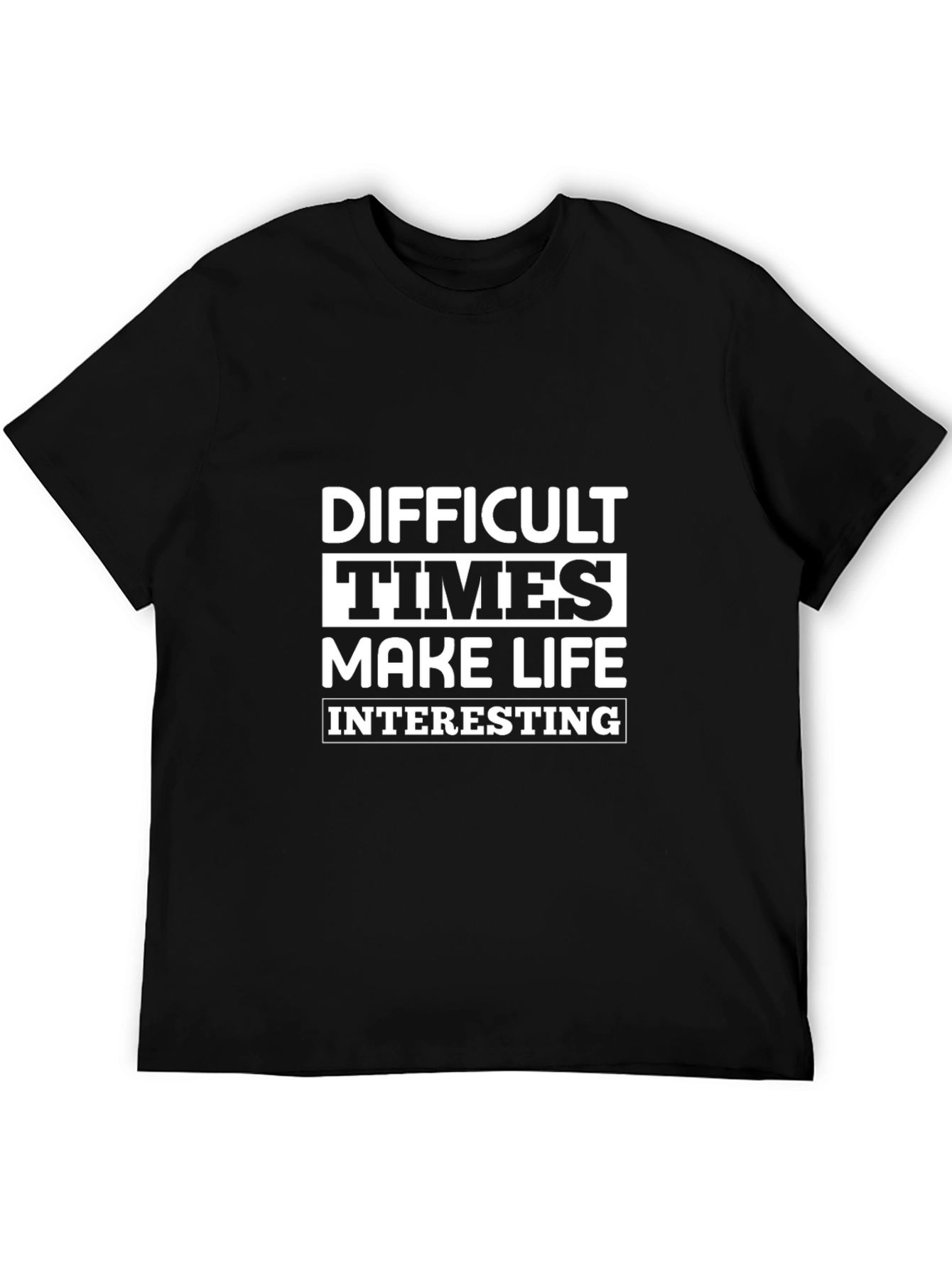 Difficult Times Make Life Interesting Graphic Tee