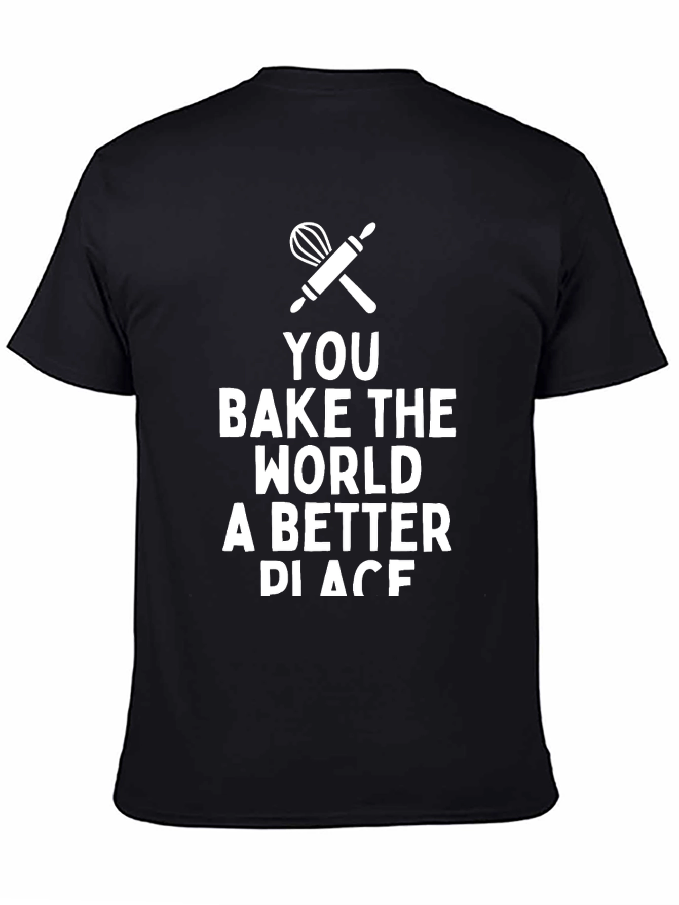 You Bake the World Better T-Shirt