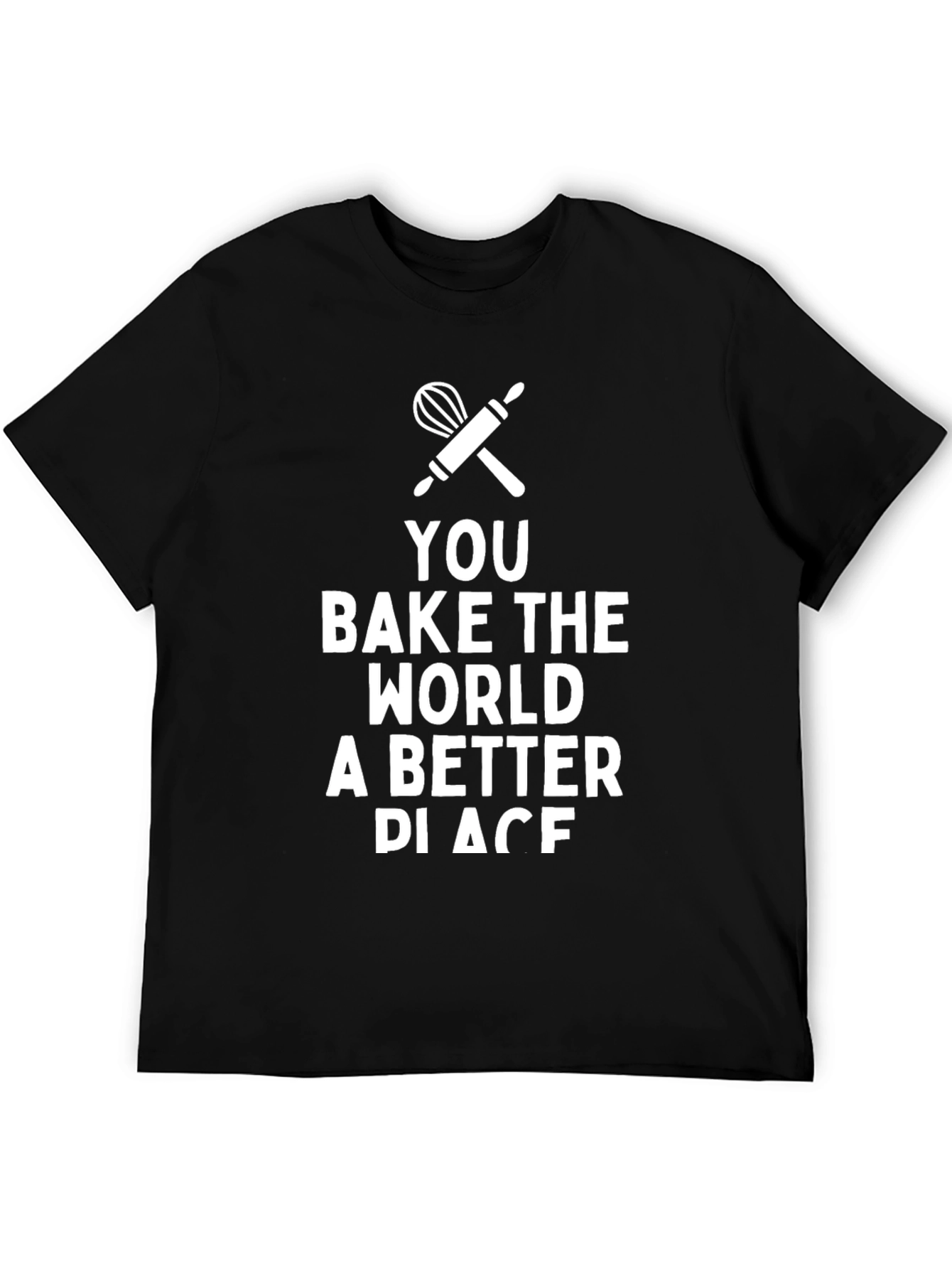 You Bake the World Better T-Shirt