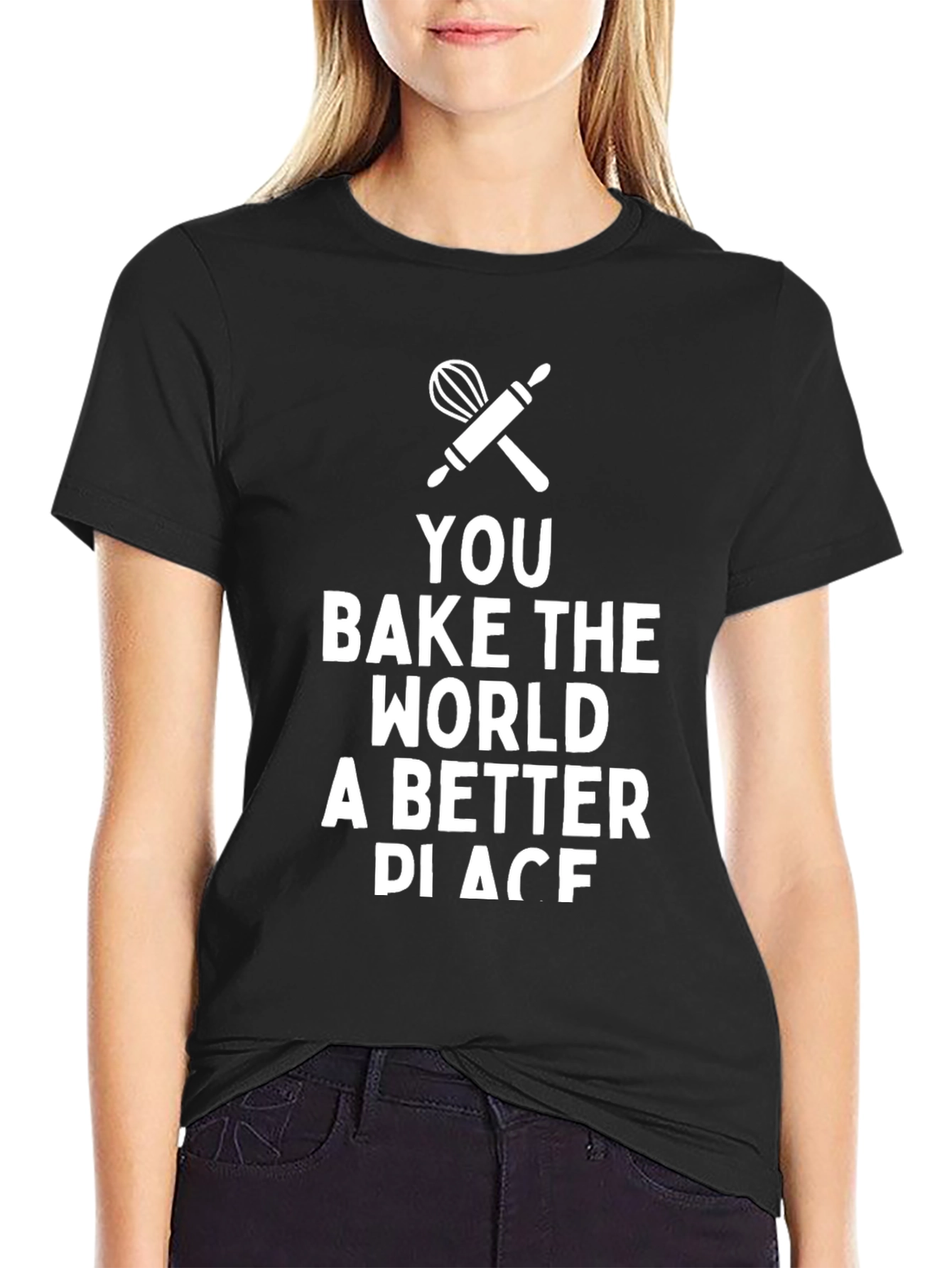 You Bake the World Better T-Shirt