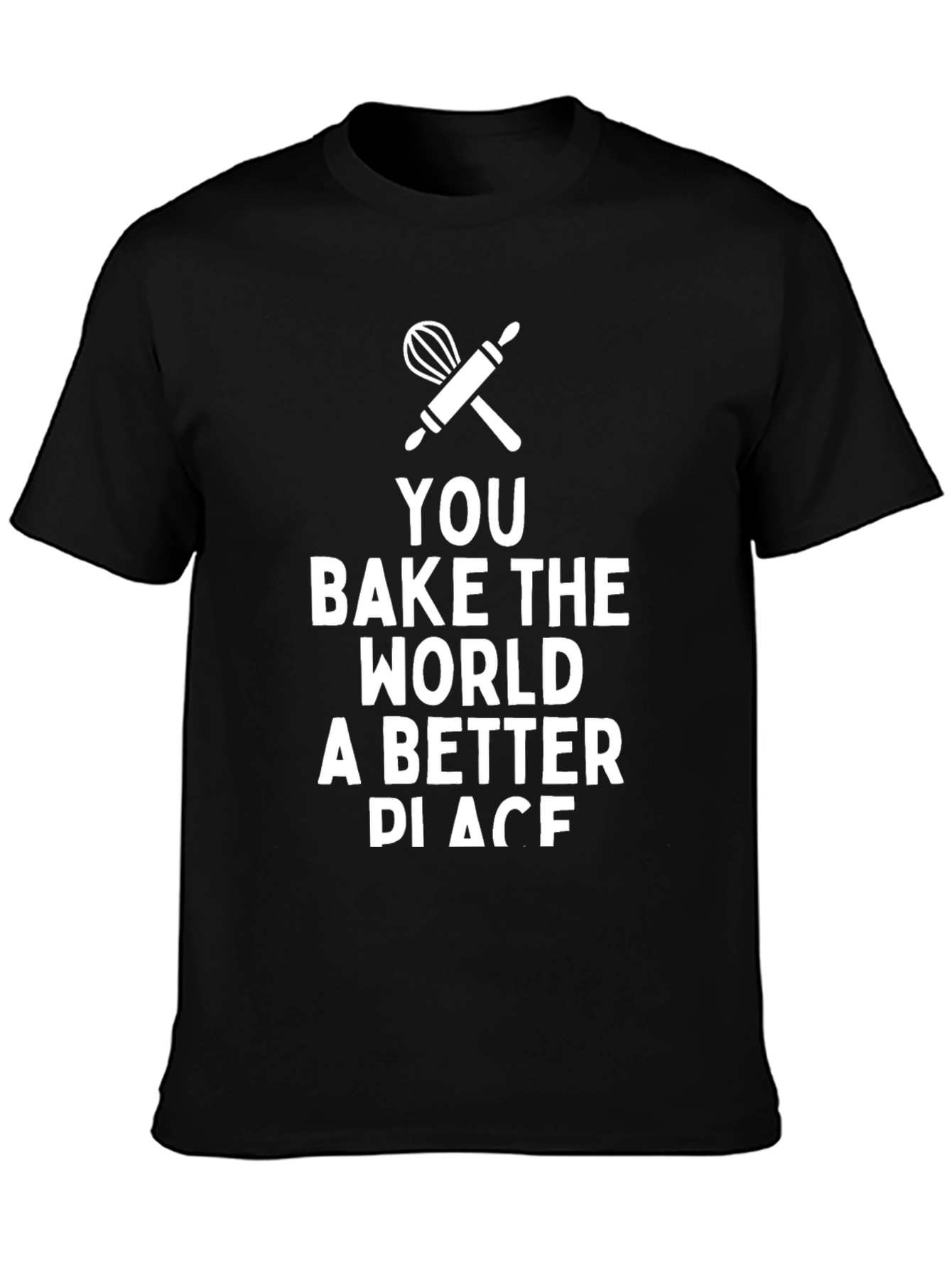 You Bake the World Better T-Shirt
