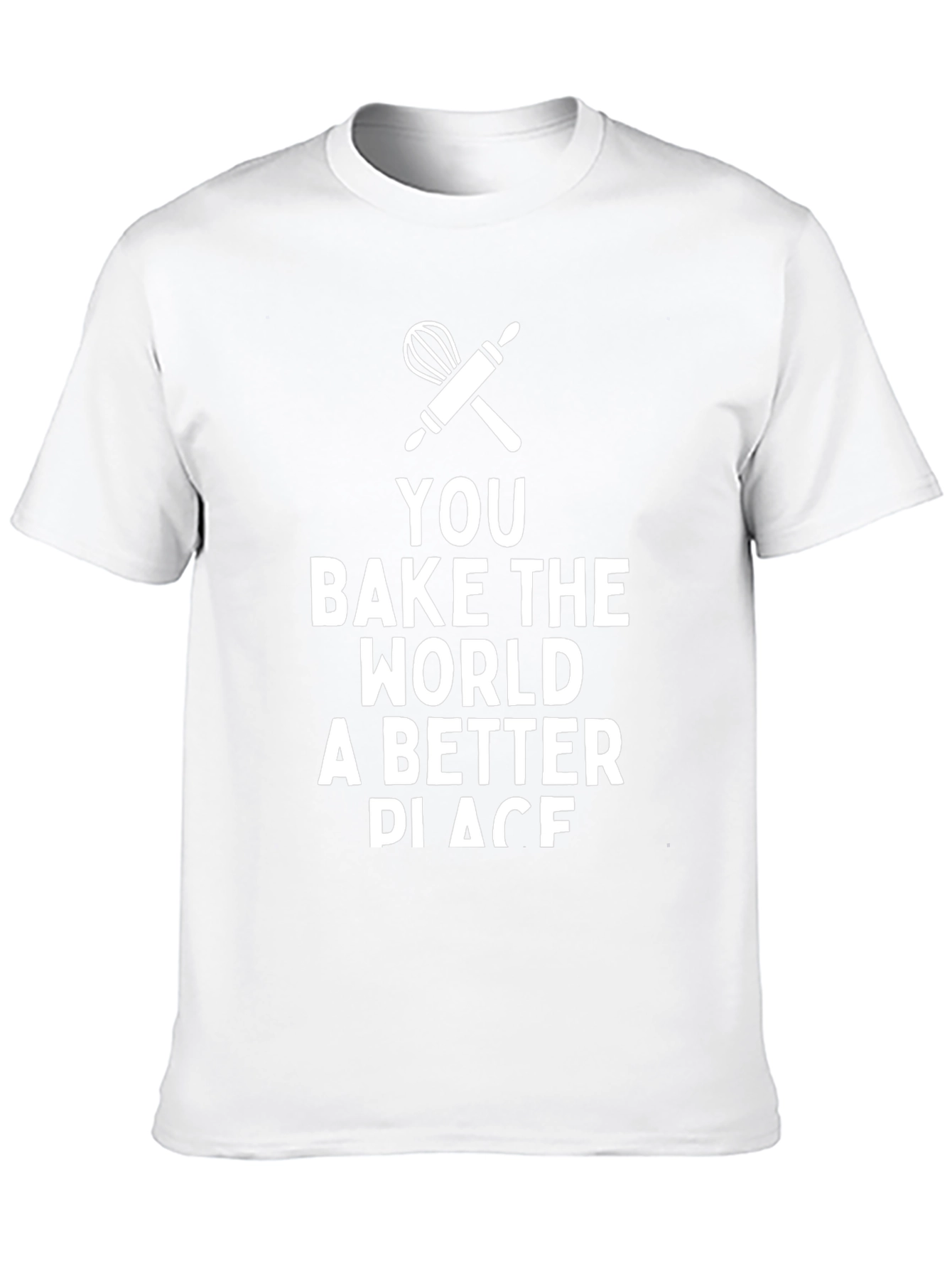 You Bake the World Better T-Shirt