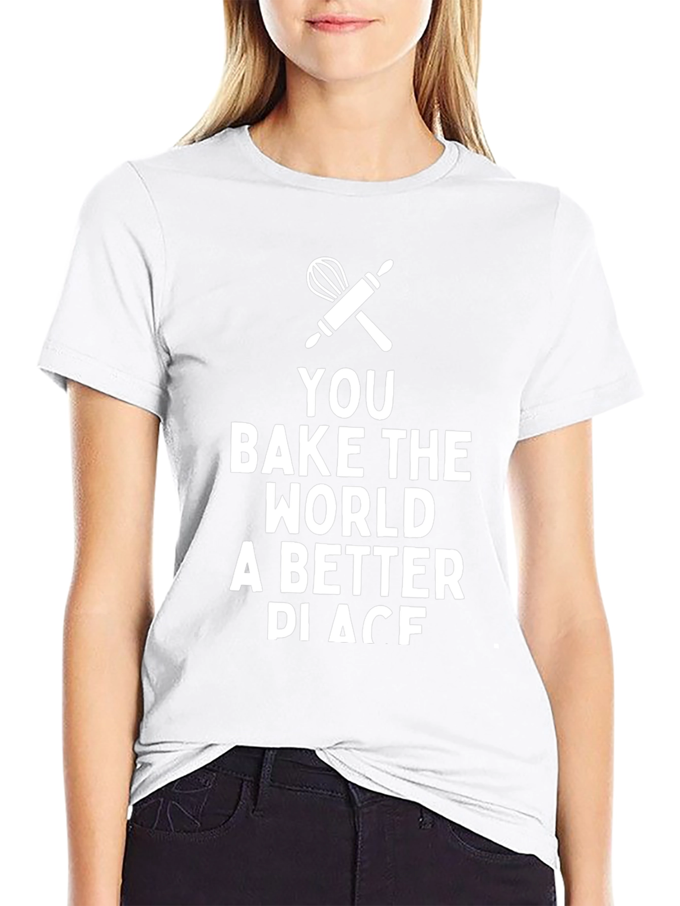 You Bake the World Better T-Shirt